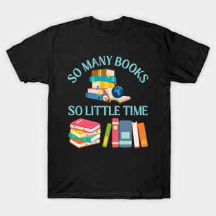 So many books So little time Books makes you bright Bookworm I Love Books Bookoholic T-Shirt